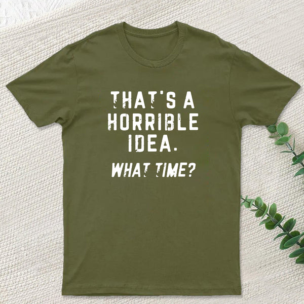 That's a Horrible Idea T-Shirt