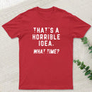 That's a Horrible Idea T-Shirt