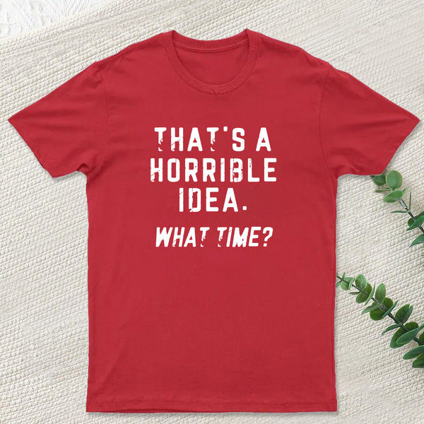 That's a Horrible Idea T-Shirt
