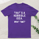 That's a Horrible Idea T-Shirt