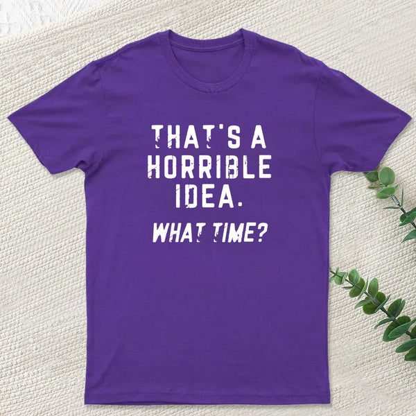 That's a Horrible Idea T-Shirt