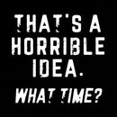 That's a Horrible Idea T-Shirt