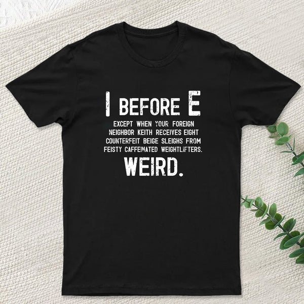 I Before E - Funny Weird Grammar Police T-Shirt