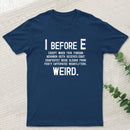 I Before E - Funny Weird Grammar Police T-Shirt