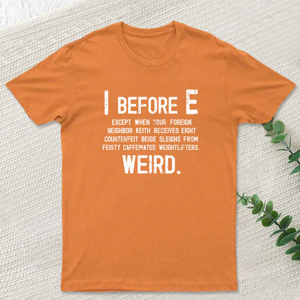 I Before E - Funny Weird Grammar Police T-Shirt