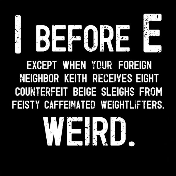 I Before E - Funny Weird Grammar Police T-Shirt
