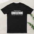 People Say I'm Condescending T-Shirt