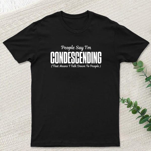 People Say I'm Condescending T-Shirt