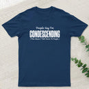 People Say I'm Condescending T-Shirt