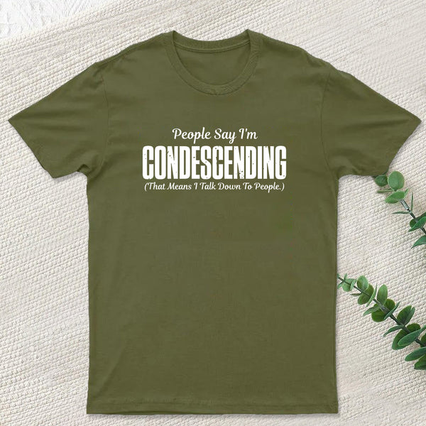 People Say I'm Condescending T-Shirt