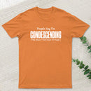 People Say I'm Condescending T-Shirt