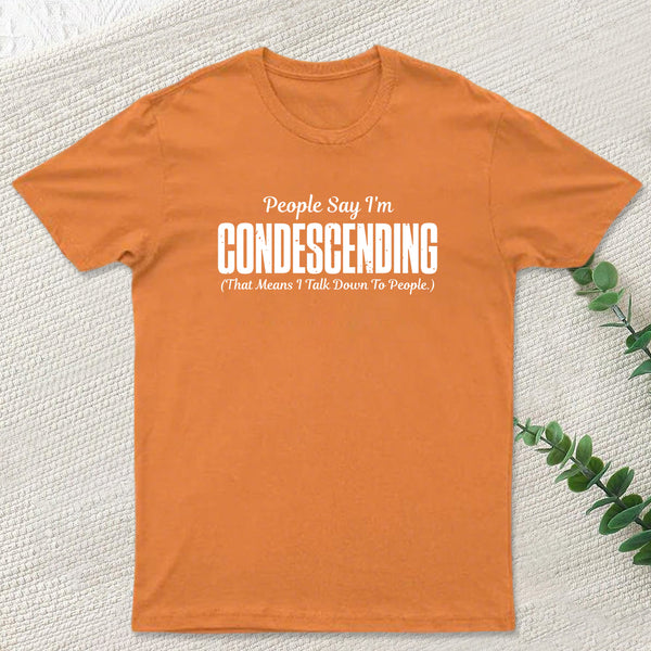 People Say I'm Condescending T-Shirt