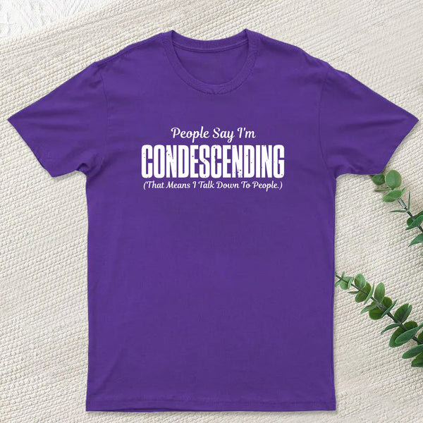 People Say I'm Condescending T-Shirt