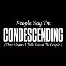 People Say I'm Condescending T-Shirt