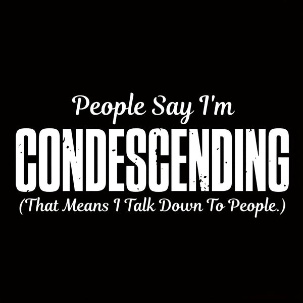 People Say I'm Condescending T-Shirt