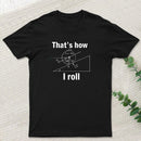 That is how I roll T-Shirt