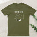 That is how I roll T-Shirt