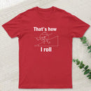 That is how I roll T-Shirt