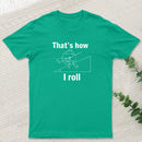 That is how I roll T-Shirt