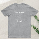 That is how I roll T-Shirt