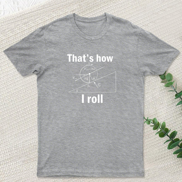 That is how I roll T-Shirt