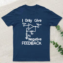 I Only Give Negative Feedback T-Shirt
