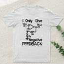 I Only Give Negative Feedback T-Shirt