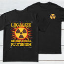 Legalize Recreational Plutonium Front and Back Printed T-Shirt