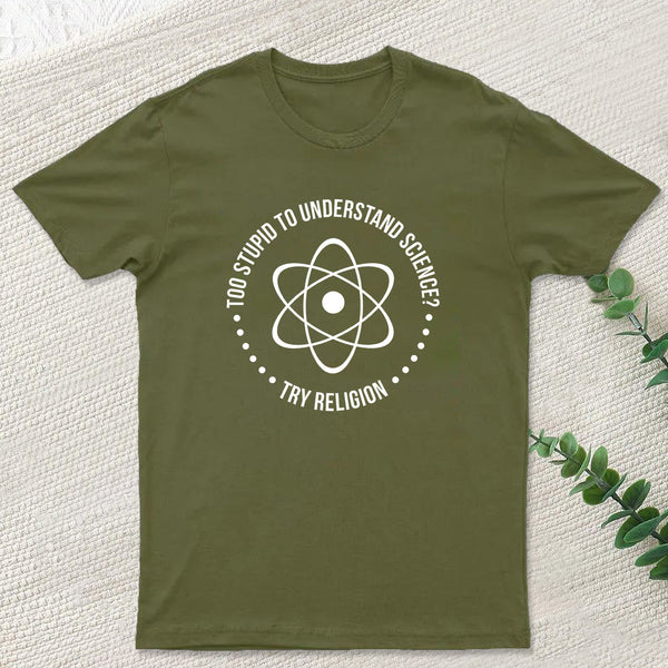 Too Stupid to Understand Science T-Shirt