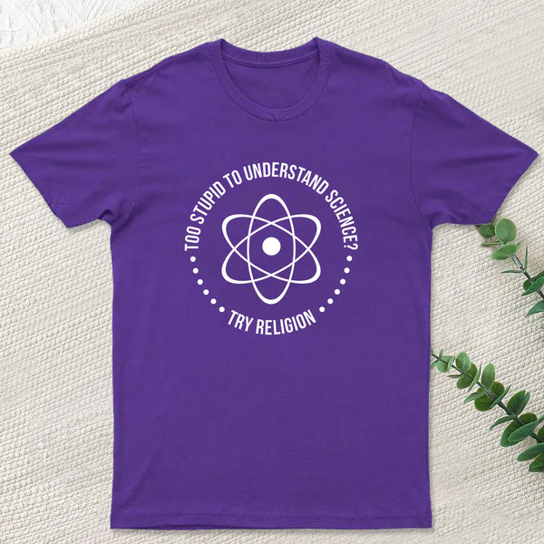 Too Stupid to Understand Science T-Shirt
