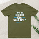 That S A Horrible Idea What Time T-Shirt