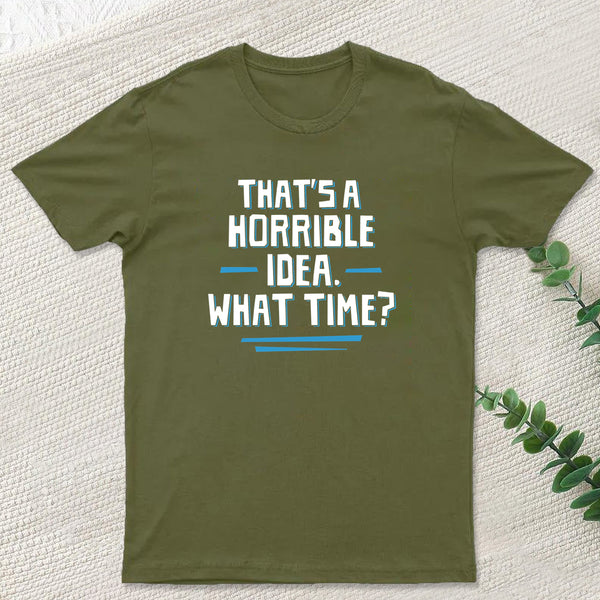 That S A Horrible Idea What Time T-Shirt