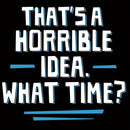 That S A Horrible Idea What Time T-Shirt
