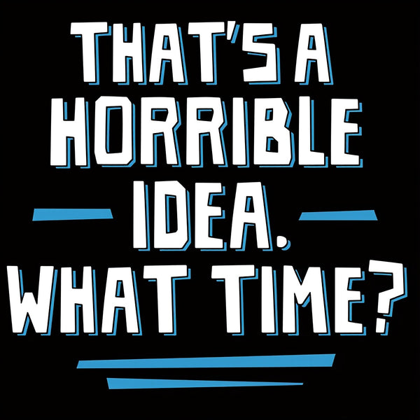 That S A Horrible Idea What Time T-Shirt