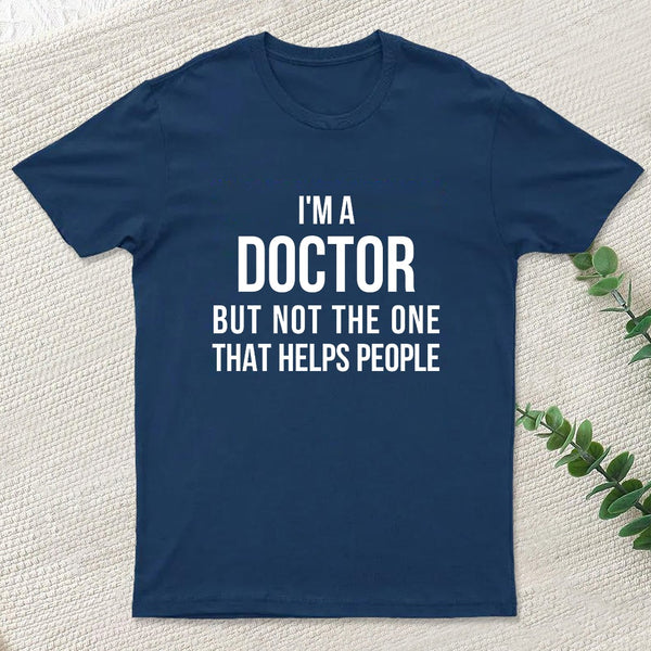 Funny Phd Doctorate I'M A Doctor T-Shirt