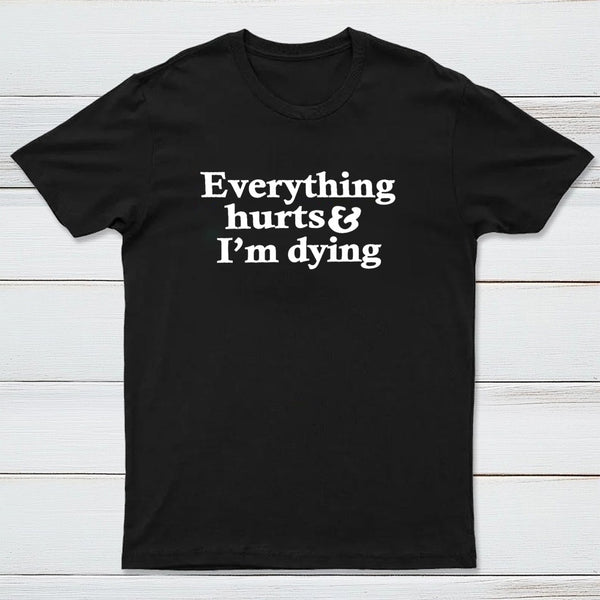 Everything Hurts And I'M Dying T-Shirt