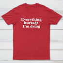 Everything Hurts And I'M Dying T-Shirt