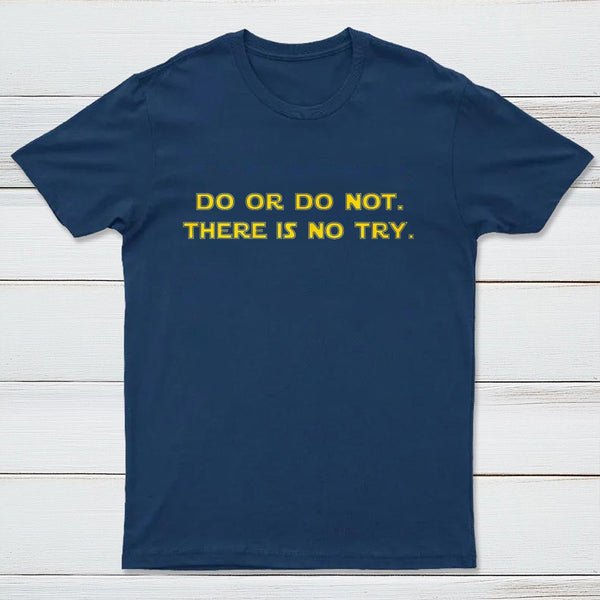 Do Or Do Not There Is No Try T-Shirt