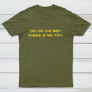 Do Or Do Not There Is No Try T-Shirt