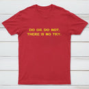 Do Or Do Not There Is No Try T-Shirt
