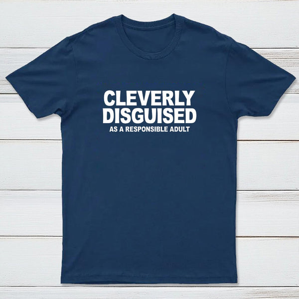 Cleverly Disguised As A Responsible Adult T-Shirt