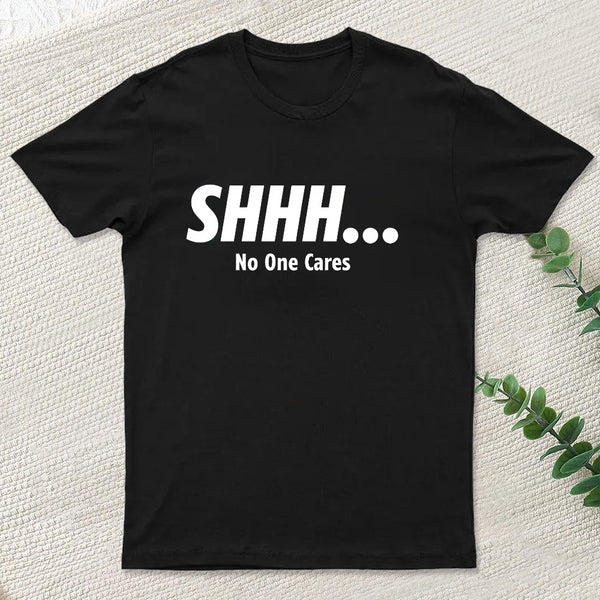 Shhh No One Cares T-Shirt