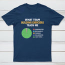 What Team Building Exercises Teach Me T-Shirt
