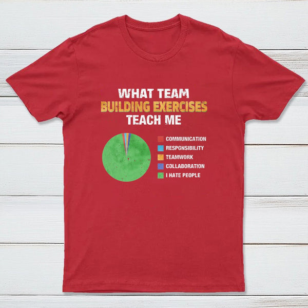 What Team Building Exercises Teach Me T-Shirt