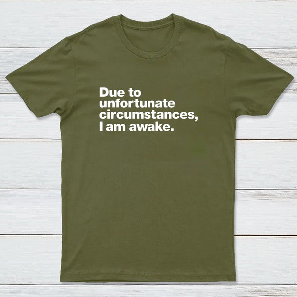 Due To Unfortunate Circumstances I Am Awake T-Shirt
