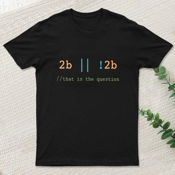 2B Or Not 2B That Is The Question T-Shirt