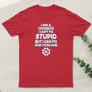 I Am A Engineer I Cant Fix Stupid T-Shirt