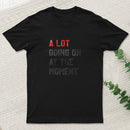 A Lot Going On At The Moment T-Shirt