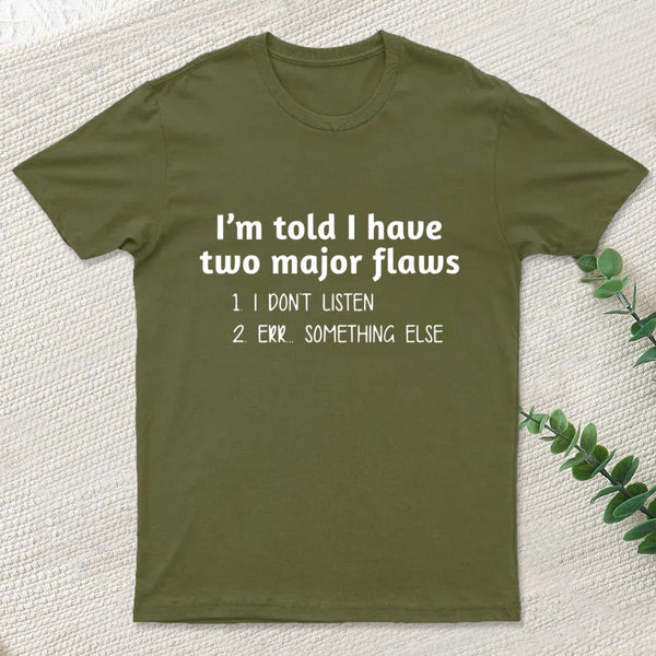 Im Told I Have Two Major Flaws T-Shirt
