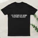 I'D Rather Be Home Playing Fallout Nerd T-Shirt